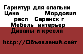 Гарнитур для спальни  › Цена ­ 20 000 - Мордовия респ., Саранск г. Мебель, интерьер » Диваны и кресла   